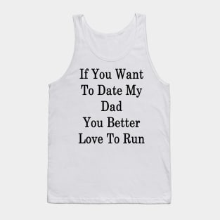 If You Want To Date My Dad You Better Love To Run Tank Top